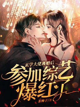 玄学大佬离婚后，参加综艺爆红了