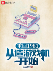 重回1981从造游戏机开始