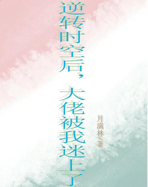 逆转时空后，大佬被我迷上了