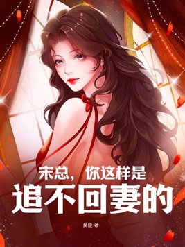 宋总，你这样是追不回妻的