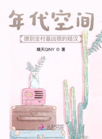 年代空间:撩到全村最凶狠的糙汉 晴天QINY