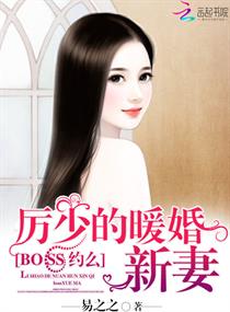 厉少的暖婚新妻：BOSS，约么